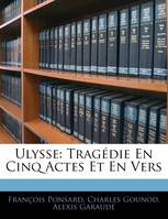 Ulysse, Tragédie En Cinq Actes Et En Vers