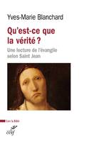 QU'EST-CE QUE LA VERITE ? - UNE LECTURE DE L'EVANGILE SELON SAINT JEAN