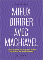 Mieux diriger avec Machiavel, La philosophie politique du Prince décryptée pour l'entreprise