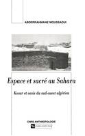 Espace et sacre au Sahara algérien, ksour et oasis du Sud-Ouest algérien