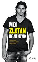 Moi, Zlatan Ibrahimovic, mon histoire racontée à David Lagercrantz