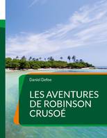 Les Aventures de Robinson Crusoé, Un roman d'aventures anglais de Daniel Defoe (Tome1)