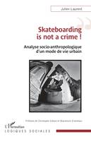 Skateboarding is not a crime !, Analyse socio-anthropologique d’un mode de vie urbain