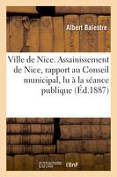 Ville de Nice. Assainissement de Nice, rapport au Conseil municipal, lu à la séance publique