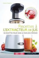 Recettes à l'extracteur de jus, 140 recettes pour faire le plein de vitamines