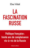 La Fascination russe - Politique française : trente ans de complaisance vis-à-vis de la Russie