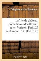 La Vie de château, comédie-vaudeville en 2 actes. Variétés, Paris, 27 septembre 1838