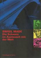 Swiss, made - Die Schweiz im Austausch mit der Welt /allemand