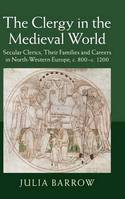 The Clergy in the Medieval World, Secular Clerics, Their Families and Carrers in North-Western Europe c. 800- c. 1200