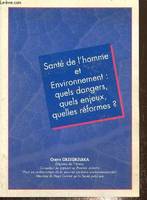 Santé de l'homme et Environnement : quels dangers, quels enjeux, quelles réformes ?, quels enjeux, quels dangers, quelles réformes ?