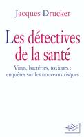 Les détectives de la santé, virus, bactéries, toxiques, enquêtes sur les nouveaux risques