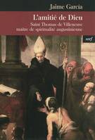 L'amitié de Dieu, saint Thomas de Villeneuve maître de spiritualité augustinienne