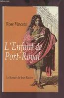 L'Enfant de Port-Royal Le Roman de Jean Racine, le roman de Jean Racine