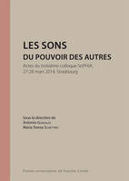 Les sons du pouvoir des autres, Actes du troisième colloque SoPHiA, 27-28 mars 2014, Strasbourg