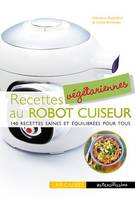 Recettes végétariennes au robot cuiseur, 140 recettes saines et équilibrées pour tous