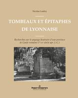 Tombeaux et épitaphes de Lyonnaise, Recherches sur le paysage funéraire d'une province de Gaule romaine  (Ier-IIIe s. apr. J.-C.)