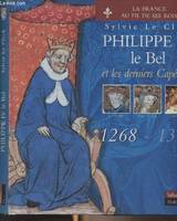 La France au fil de ses rois., Philippe IV le Bel et les derniers Capétiens - 1268-1328 - 