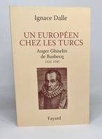 Un Européen chez les Turcs. Auger Ghiselin de Busbecq, Auger Ghiselin de Busbecq, 1521-1592