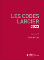 Codes Larcier 2023 - Tome 5 Droit fiscal