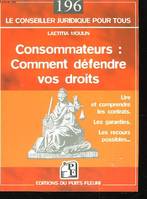 CONSOMMATEURS : COMMENT DEFENDRE VOS DROITS : LIRE ET COMPRENDRE LES CONTRATS. LES GARANTIES. LES RE, LIRE ET COMPRENDRE LES CONTRATS - LES GARANTIES - LES RECOURS POSSIBLES