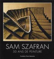 Sam Szafran,50 Ans de Peinture, 50 ans de peinture