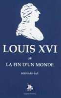 Louis XVI, ou la fin d'un monde