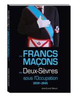 Les Francs-Maçons des Deux-Sèvres sous l'Occupation, 1939-1945