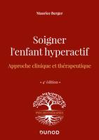 Soigner l'enfant hyperactif - 4e ed., Approche clinique et thérapeutique