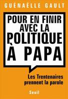 Essais (H.C.) Pour en finir avec la politique à Papa. Les trentenaires prennent la parole, les trentenaires prennent la parole