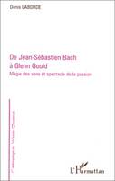 De Jean-Sébastien Bach à Glenn Gould, Magie des sons et spectacle de la passion