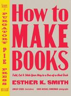 How to Make Books, Fold Cut & Stitch Your Way to a One-of-a-Kind Book