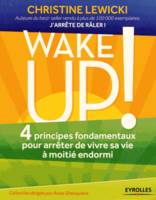 Wake up ! / 4 principes fondamentaux pour arrêter de vivre sa vie à moitié endormi, 4 principes fondamentaux pour arrêter de vivre sa vie à moitié endormi