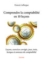 Comprendre la comptabilité en 10 leçons, Leçons, exercices corrigés, jeux, tests, lexique et annexes de comptabilité