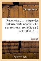 Répertoire dramatique des auteurs contemporains. Tome I- 39, Le maître à tous, comédie en 2 actes, mêlés de chant