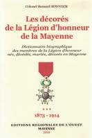 Dictionnaire biographique des Médaillés de la Légion d'Honneur de la Mayenne T3, 1873-1914