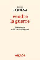 Vendre la guerre - Le complexe militaro-intellectuel