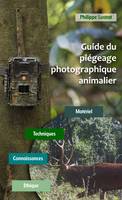 Guide du piégeage photographique animalier, Matériel - Techniques - Connaissances - Ethique