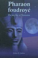 PHARAON FOUDROYE : DU MYTHE A L'HISTOIRE, du mythe à l'histoire