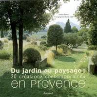 Du jardin au paysage : 30 créations contemporaines en Provence, 30 créations contemporaines en Provence