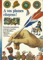 À vos plumes, citoyens !, Écrivains, journalistes, orateurs et poètes, de la Bastille à Waterloo