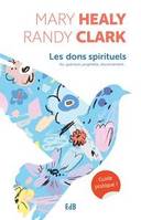 Les dons spirituels - guide pratique, Foi, guérison, prophétie, discernement…