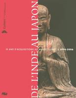 DE L'INDE AU JAPON - 10 ANS D'ACQUISITIONS AU MUSEE GUIMET 1996-2006, 10 ans d'acquisitions au Musée Guimet, 1996-2006