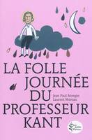 La folle journée du professeur kant :, d'après la vie et l'oeuvre d'Emmanuel Kant