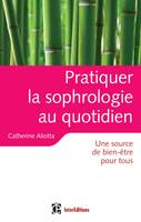 Pratiquer la sophrologie au quotidien - Une source de bien-être pour tous, Une source de bien-être pour tous