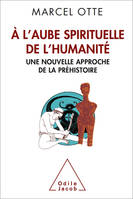 À l'aube spirituelle de l'humanité, Une nouvelle approche de la préhistoire