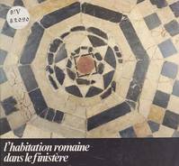 L'habitation romaine dans le Finistère, Quimper, 18 juillet-31 octobre 1980 : exposition organisée par les musées de Quimper et par la Direction des antiquités historiques de Bretagne