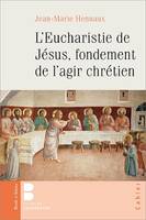 L'Eucharistie de Jésus, fondement de l'agir chrétien