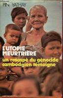 L'utopie meurtrière - Un rescapé du génocide cambodgien témoigne., un rescapé du génocide cambodgien témoigne