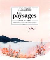 Tout peindre à l'aquarelle : les paysages, Apprivoisez en douceur l'art du paysage