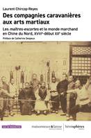 Des compagnies caravanières aux arts martiaux, Les maîtres-escortes et le monde marchand en Chine du Nord, XVIIIe- début XXe siècle